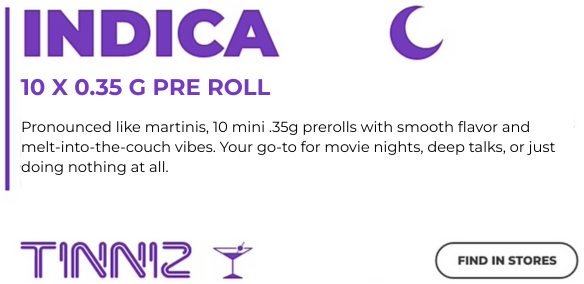 TINNIZ INDICA 10x0.35g Pre Roll TINNIZ INDICA 10x0.35g Pre Roll Pronounced like martinis 10 mini 0.35g pre rolls with smooth flavor and melt-into-the-couch vibes. Your go-to for movie nights, deep talks, or just doing nothing at all.